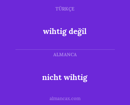 nicht wihtig - wihtig değil
