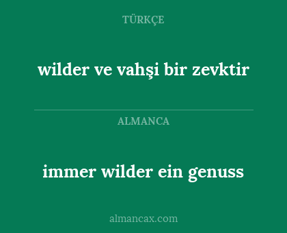 immer wilder ein genuss - wilder ve vahşi bir zevktir