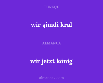 wir şimdi kral - wir jetzt könig