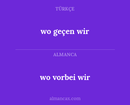 wo geçen wir - wo vorbei wir