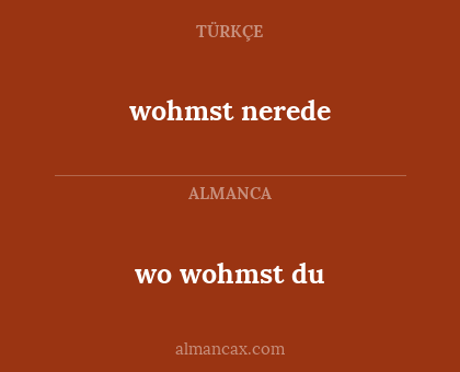 wohmst nerede - wo wohmst du