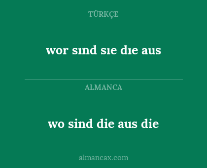 wo sind die aus die - wor sınd sıe dıe aus
