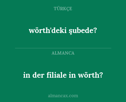 in der filiale in wörth? - wörth'deki şubede?