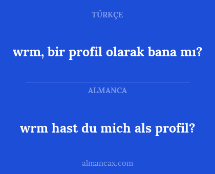 wrm hast du mich als profil? - wrm, bir profil olarak bana mı?
