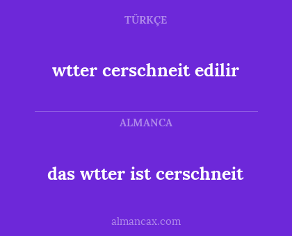 wtter cerschneit edilir - das wtter ist cerschneit