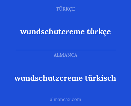 wundschutcreme
türkçe - wundschutzcreme 
türkisch