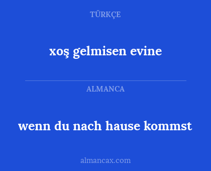 xoş gelmisen evine - wenn du nach hause kommst