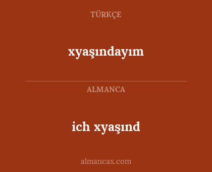 ich xyaşınd - xyaşındayım