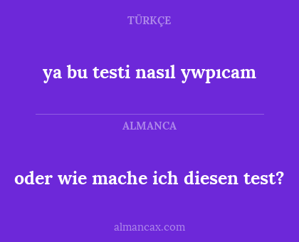 oder wie mache ich diesen test? - ya bu testi nasıl ywpıcam