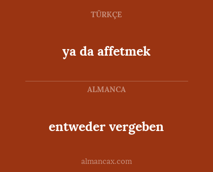 entweder vergeben - ya da affetmek