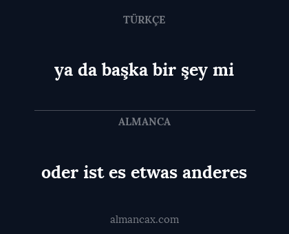 oder ist es etwas anderes - ya da başka bir şey mi