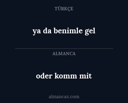 ya da benimle gel - oder komm mit