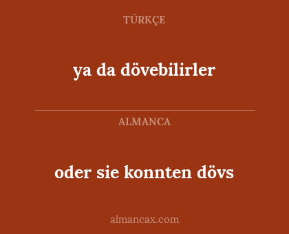 ya da dövebilirler - oder sie konnten dövs