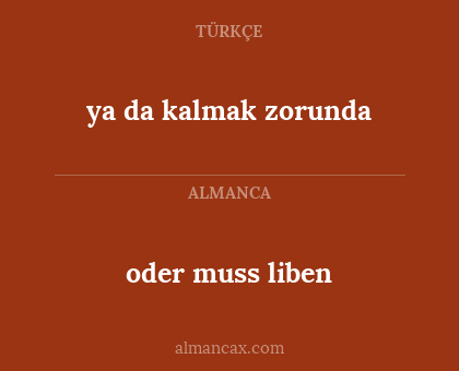 oder muss liben - ya da kalmak zorunda