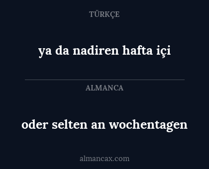 oder selten an wochentagen - ya da nadiren hafta içi