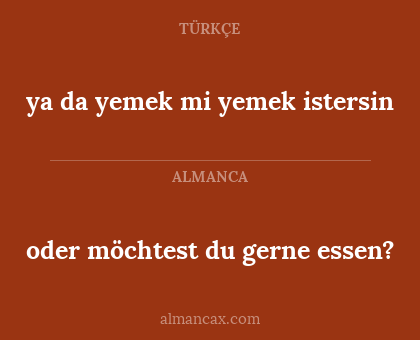 ya da yemek mi yemek istersin - oder möchtest du gerne essen?