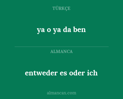 ya o ya da ben - entweder es oder ich