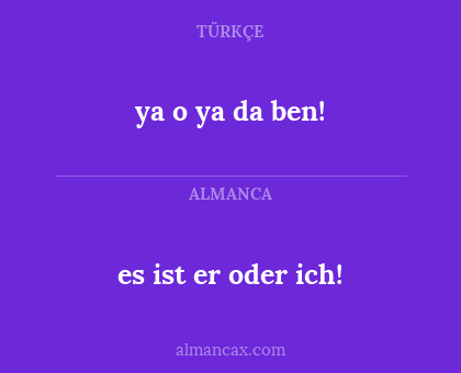 ya o ya da ben! - es ist er oder ich!