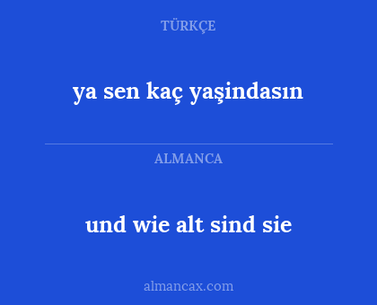 und wie alt sind sie - ya sen kaç yaşindasın