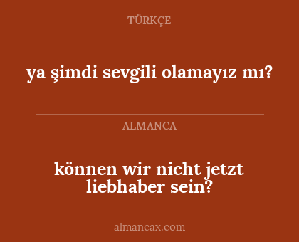 ya şimdi sevgili olamayız mı? - können wir nicht jetzt liebhaber sein?