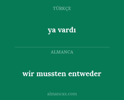 wir mussten entweder - ya vardı