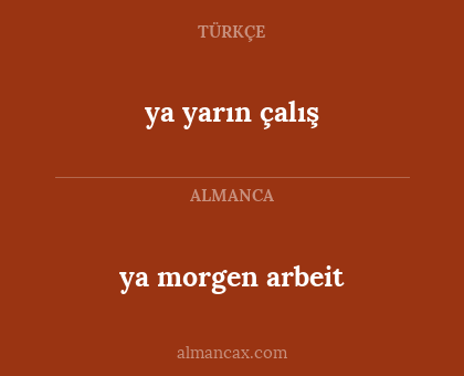 ya yarın çalış - ya morgen arbeit