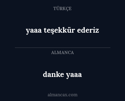 yaaa teşekkür ederiz - danke yaaa