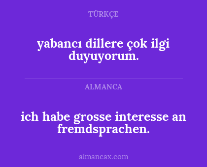 ich habe grosse interesse an fremdsprachen. - yabancı dillere çok ilgi duyuyorum.