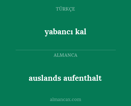auslands aufenthalt - yabancı kal