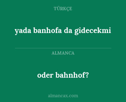 oder bahnhof? - yada banhofa da gidecekmi