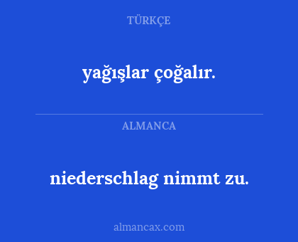 yağışlar çoğalır. - niederschlag nimmt zu.