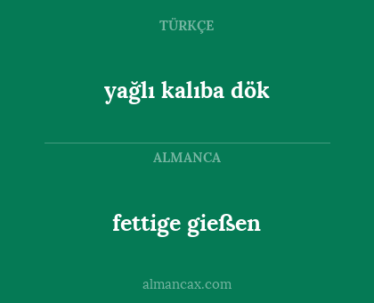 yağlı kalıba dök - fettige gießen