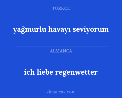 ich liebe regenwetter - yağmurlu havayı seviyorum