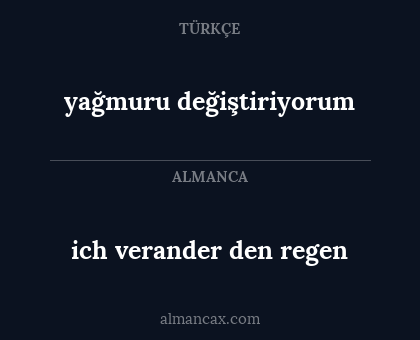 ich verander den regen - yağmuru değiştiriyorum