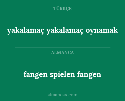 fangen 



spielen fangen - yakalamaç
 


yakalamaç oynamak
