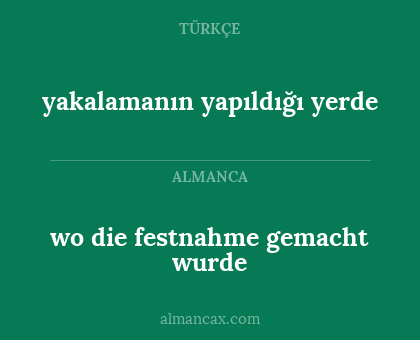 yakalamanın yapıldığı yerde - wo die festnahme gemacht wurde