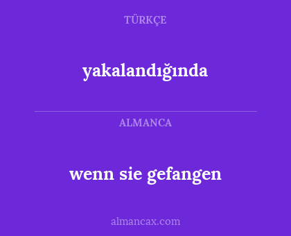 yakalandığında - wenn sie gefangen