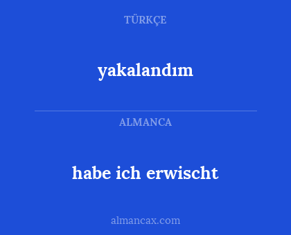yakalandım - habe ich erwischt