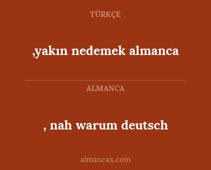 , nah warum deutsch - ,yakın nedemek almanca