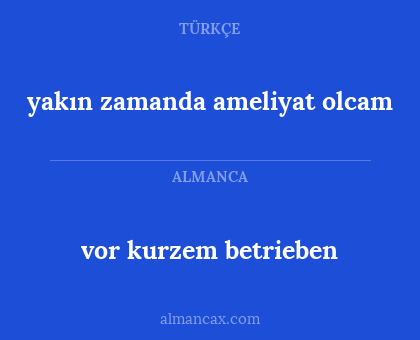 vor kurzem betrieben - yakın zamanda ameliyat olcam
