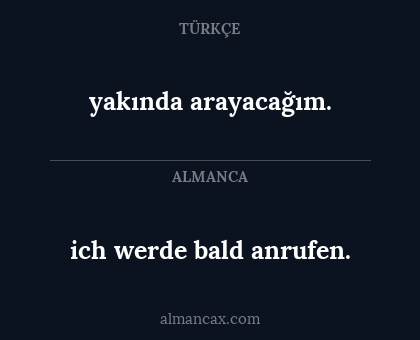 yakında arayacağım. - ich werde bald anrufen.