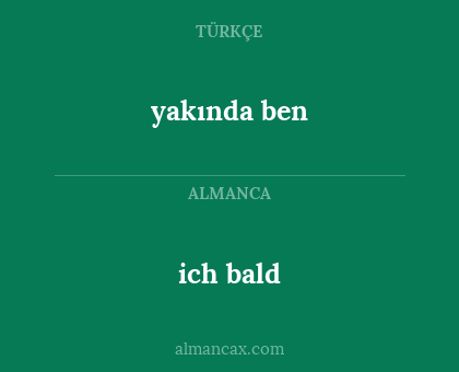 ich bald - yakında ben