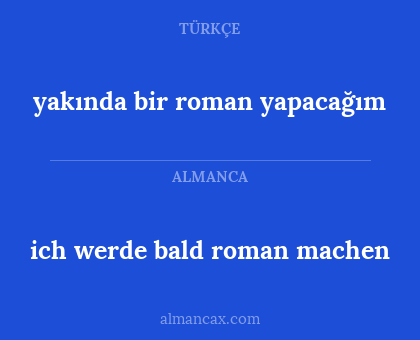 ich werde bald roman machen - yakında bir roman yapacağım