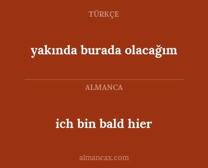 ich bin bald hier - yakında burada olacağım