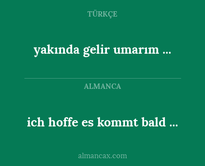 yakında gelir umarım ... - ich hoffe es kommt bald ...