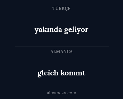 gleich kommt - yakında geliyor