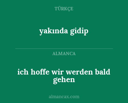 ich hoffe wir werden bald gehen - yakında gidip