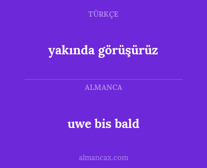 yakında görüşürüz - uwe bis bald