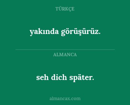 seh dich später. - yakında görüşürüz.