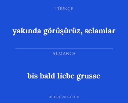 bis bald liebe grusse - yakında görüşürüz, selamlar